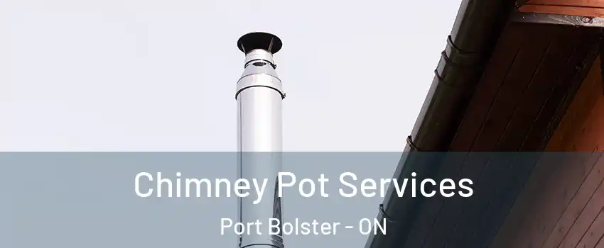  Chimney Pot Services Port Bolster - ON