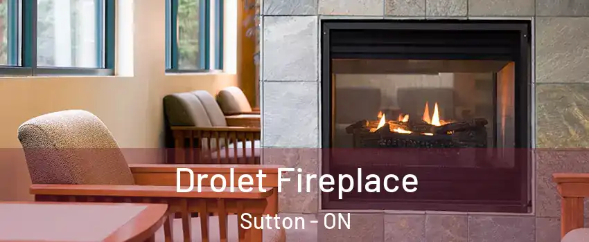  Drolet Fireplace Sutton - ON