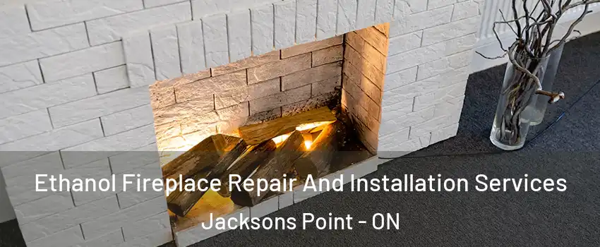  Ethanol Fireplace Repair And Installation Services Jacksons Point - ON