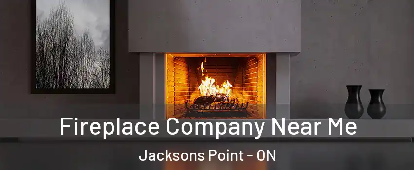Fireplace Company Near Me Jacksons Point - ON