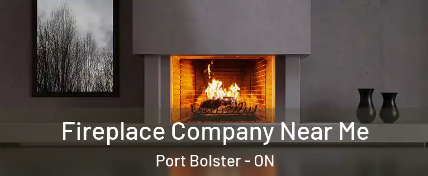  Fireplace Company Near Me Port Bolster - ON