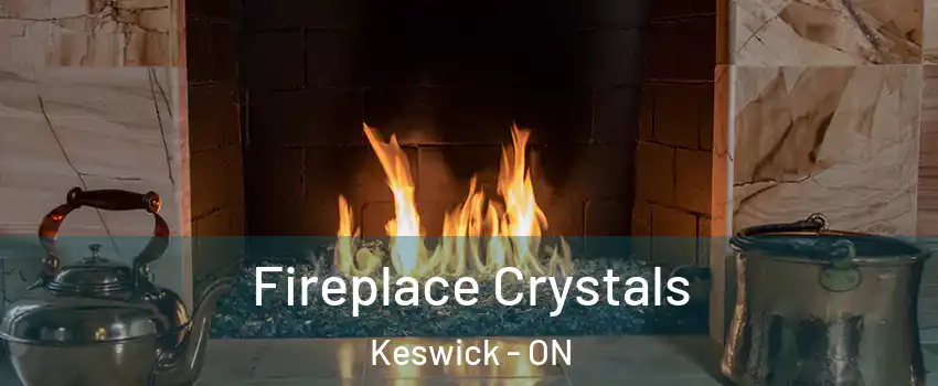 Fireplace Crystals Keswick - ON