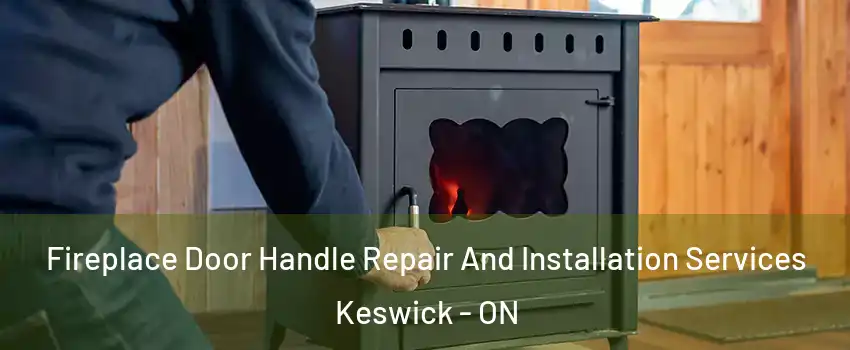  Fireplace Door Handle Repair And Installation Services Keswick - ON