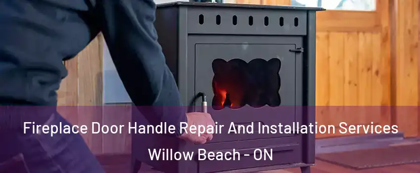  Fireplace Door Handle Repair And Installation Services Willow Beach - ON