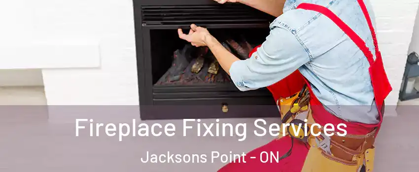  Fireplace Fixing Services Jacksons Point - ON