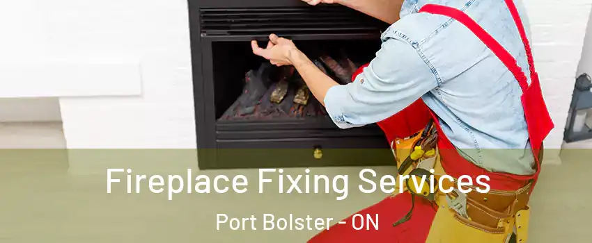  Fireplace Fixing Services Port Bolster - ON