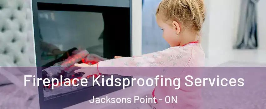  Fireplace Kidsproofing Services Jacksons Point - ON
