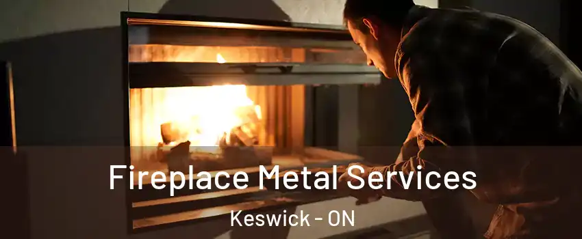 Fireplace Metal Services Keswick - ON