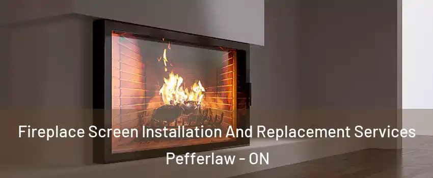 Fireplace Screen Installation And Replacement Services Pefferlaw - ON