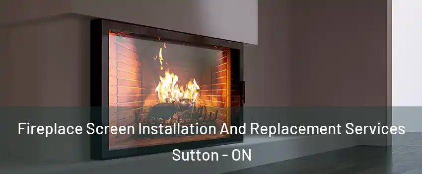 Fireplace Screen Installation And Replacement Services Sutton - ON