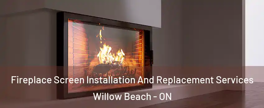 Fireplace Screen Installation And Replacement Services Willow Beach - ON