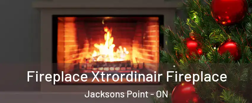 Fireplace Xtrordinair Fireplace Jacksons Point - ON