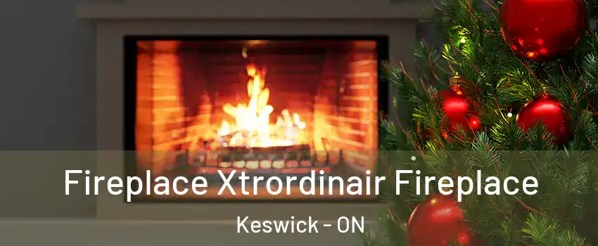 Fireplace Xtrordinair Fireplace Keswick - ON