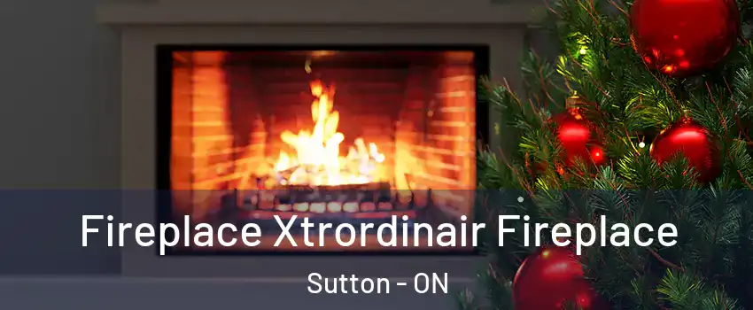 Fireplace Xtrordinair Fireplace Sutton - ON