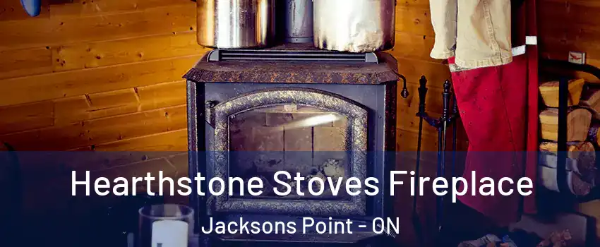 Hearthstone Stoves Fireplace Jacksons Point - ON