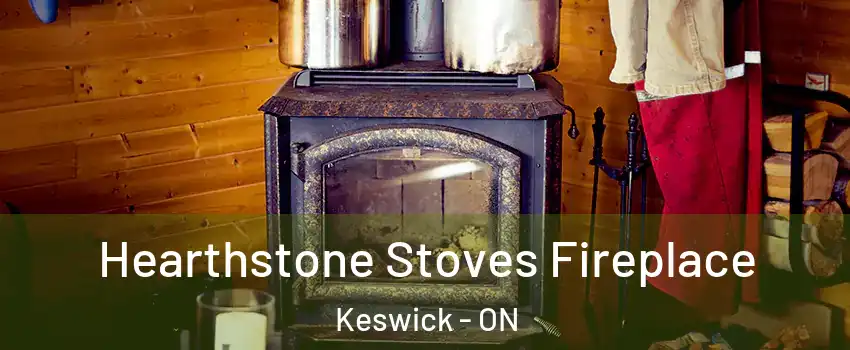 Hearthstone Stoves Fireplace Keswick - ON