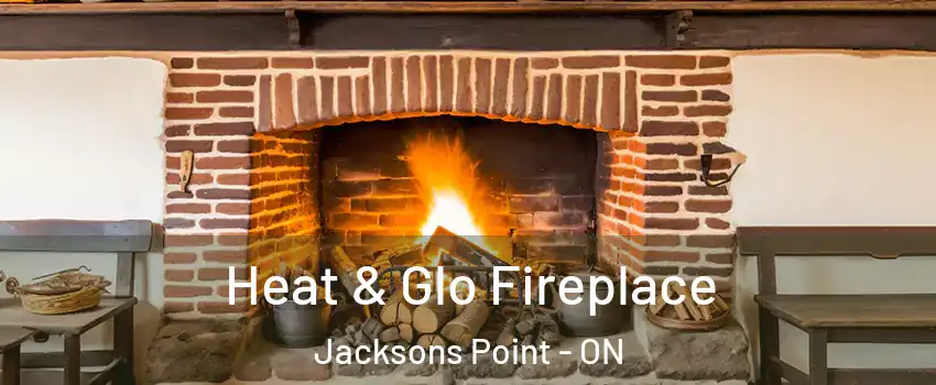  Heat & Glo Fireplace Jacksons Point - ON
