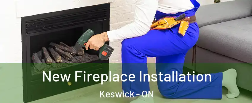 New Fireplace Installation Keswick - ON