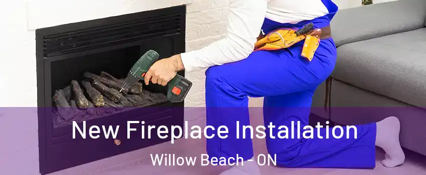 New Fireplace Installation Willow Beach - ON