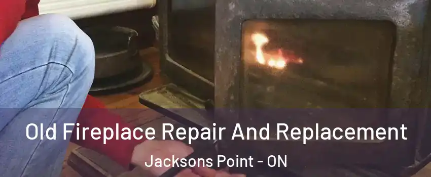  Old Fireplace Repair And Replacement Jacksons Point - ON
