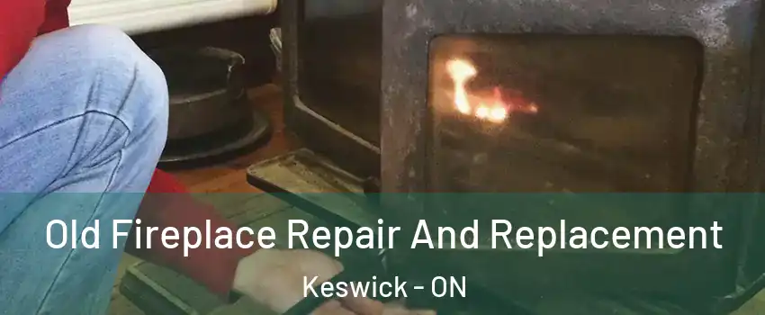  Old Fireplace Repair And Replacement Keswick - ON