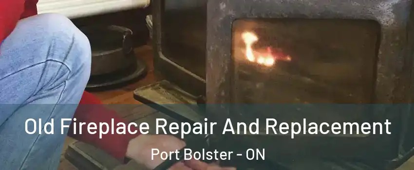  Old Fireplace Repair And Replacement Port Bolster - ON