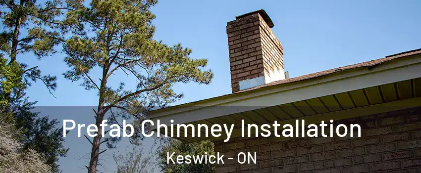  Prefab Chimney Installation Keswick - ON