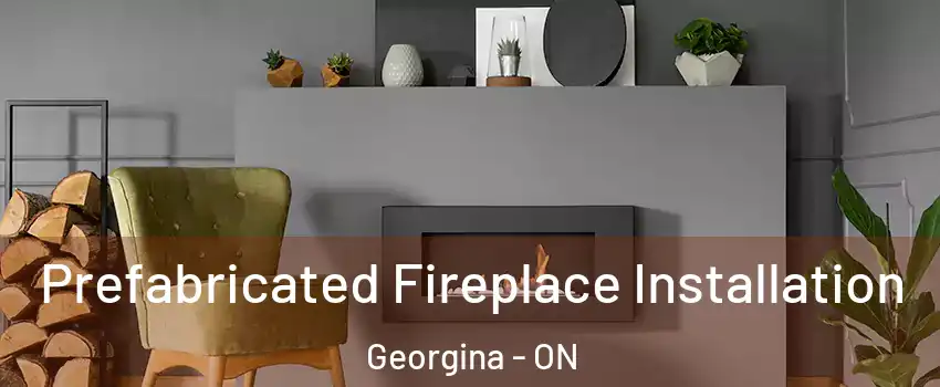  Prefabricated Fireplace Installation Georgina - ON
