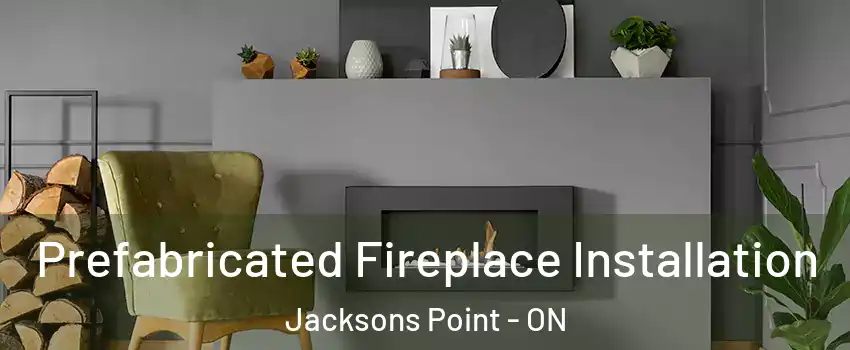  Prefabricated Fireplace Installation Jacksons Point - ON