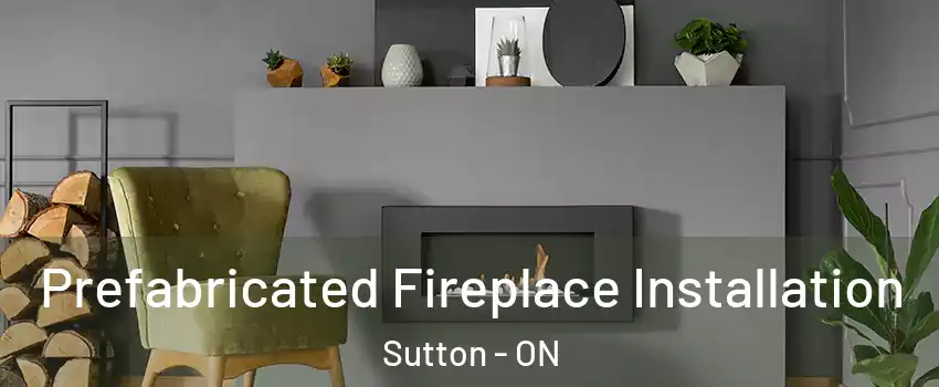  Prefabricated Fireplace Installation Sutton - ON