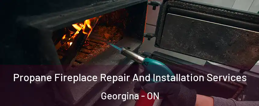 Propane Fireplace Repair And Installation Services Georgina - ON