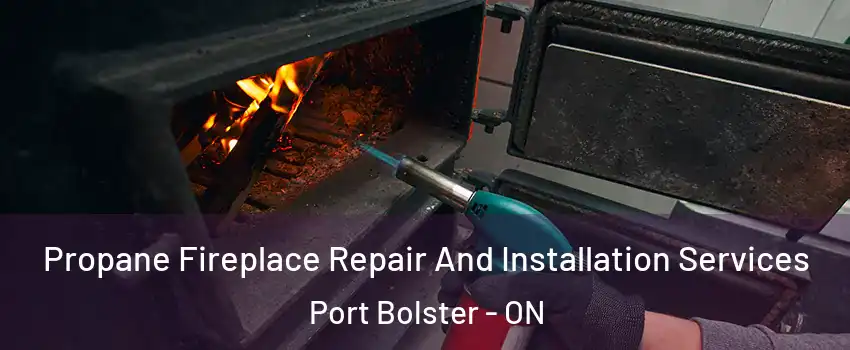 Propane Fireplace Repair And Installation Services Port Bolster - ON