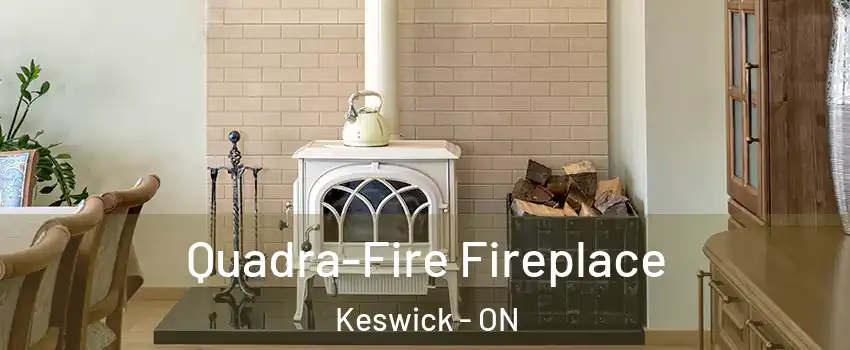  Quadra-Fire Fireplace Keswick - ON