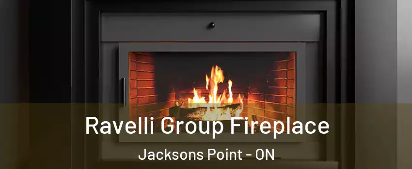 Ravelli Group Fireplace Jacksons Point - ON