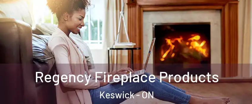  Regency Fireplace Products Keswick - ON
