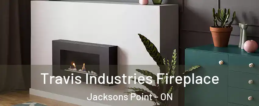 Travis Industries Fireplace Jacksons Point - ON