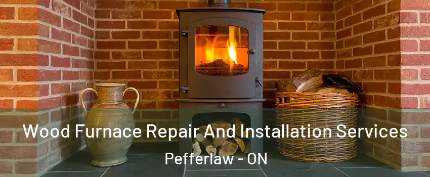  Wood Furnace Repair And Installation Services Pefferlaw - ON